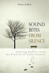 Sound Bites from Silence: Scouting Reports from the Frontier of Consciousness - Robert Rabbin