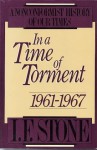 In a Time of Torment 1961-1967 (Nonconformist History of our Times) - I.F. Stone