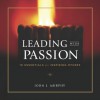 Leading with Passion: 10 Essentials for Inspiring Others - John J. Murphy