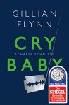 Cry Baby - Scharfe Schnitte: Roman - Gillian Flynn, Susanne Goga-Klinkenberg