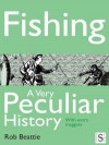 Fishing, a Very Peculiar History - Rob Beattie