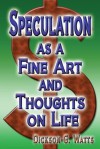 Speculation as a Fine Art and Thoughts on Life - Dickson G. Watts