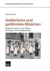 Gefahrliche Und Gefahrdete Madchen: Weibliche Devianz Und Die Anfange Der Zwangs- Und Fursorgeerziehung - Heike Schmidt