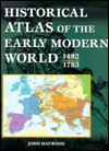 Historical Atlas Of The Early Modern World, 1492 - 1783 - John Haywood