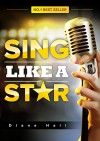 Sing Like a Star: Ultimate Singing Guide to Go from Amateur to Pro! - Diane Hall