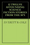 12 TWELVE ASTOUNDING SCIENCE FICTION STORIES FROM THE 50'S - EVERETT B. COLE, PETER BAILY, ALGIS BUDRYS, RANDALL GARRETT, MURRAY LEINSTER, DAVID GORDON, B. H. Crew, B. H. Crew