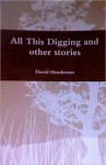 All This Digging and other Stories - David Henderson