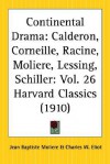 Continental Drama: Calderon, Corneille, Racine, Moliere, Lessing, Schiller - Pedro Calderón de la Barca, Pierre Corneille, Jean Racine, Molière, Gotthold Ephraim Lessing, Friedrich von Schiller, Charles William Eliot