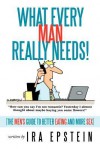 What Every Man Really Needs!: (The men's guide to better eating and more sex) - Ira Epstein