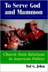 To Serve God And Mammon: Church-state Relations In The United States - Ted G. Jelen