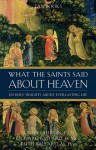 What The Saints Said About Heaven: 101 Holy Insights on Everlasting Life - Ronda Chervin, Richard Ballard, Ruth Ballard