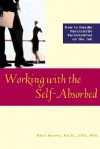 Working with the Self-Absorbed: How to Handle Narcissistic Personalities on the Job - Nina W. Brown