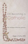 On Becoming a Catholic: The Challenge of Christian Initiation - Regis A. Duffy