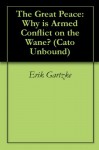 The Great Peace: Why is Armed Conflict on the Wane? (Cato Unbound Book 22011) - Erik Gartzke, Andrew Mack, Bartosz Stanislawski, John Owen, Jason Kuznicki