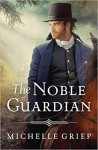 The Noble Guardian (The Bow Street Runners #3) - Michelle Griep