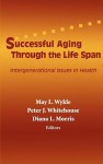 Successful Aging Through the Life Span: Intergenerational Issues in Health - May L. Wykle