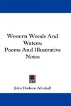 Western Woods and Waters: Poems and Illustrative Notes - John Hoskyns Abrahall