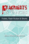 Fragments & Fancies: Ficlets, Flash Fiction & Shorts - Jean Marie Bauhaus
