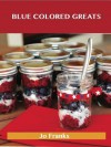 Blue Colored Greats: Delicious Blue Colored Recipes, the Top 90 Blue Colored Recipes - Jo Franks