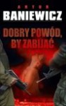 Dobry powód, by zabijać - Artur Baniewicz