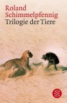 Trilogie der Tiere - Roland Schimmelpfennig