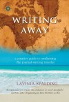 Writing Away: A Creative Guide to Awakening the Journal-Writing Traveler - Lavinia Spalding