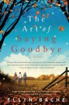 The Art of Saying Goodbye: A Novel - Ellyn Bache