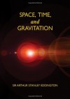 Space, Time, and Gravitation: An Outline of the General Relativity Theory - Arthur Stanley Eddington, Albert Einstein