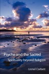 Psyche and the Sacred: Spirituality Beyond Religion - Lionel Corbett