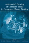 Automated Scoring of Complex Tasks in Computer-Based Testing - David Williamson, Isaac Bejar, Robert Mislevy