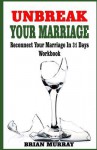 Unbreak Your Marriage: Reconnect Your Marriage in 31 Days- Workbook - Brian Murray