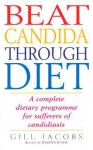 Beat Candida Through Diet: A Complete Dietary Programme for Suffers of Candidiasis - Gill Jacobs, Michelle Berriedale-Johnson