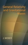 General Relativity and Gravitational Waves (Dover Books on Physics) - J. Weber