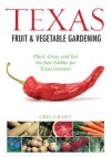 Texas Fruit & Vegetable Gardening: Plant, Grow, and Eat the Best Edibles for Texas Gardens - Greg Grant