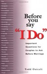 Before You Say 'I Do': Important Questions for Couples to Ask Before Marriage - Todd Outcalt