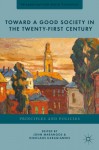 Toward a Good Society in the Twenty-First Century: Principles and Policies (Perspectives from Social Economics) - Nikolaos Karagiannis, John Marangos