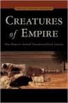 Creatures of Empire: How Domestic Animals Transformed Early America - Virginia Dejohn Anderson