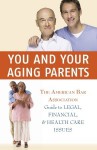 You and Your Aging Parents: The American Bar Association Guide to Legal, Financial, and Health Care Issues - The American Bar Association, American Bar Association Staff