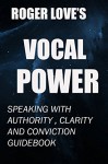 Vocal Power: Speaking with Authority , Clarity and Conviction Guidebook - Roger Love