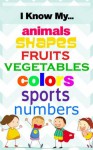 I Know My Shapes, Fruits, Vegetables, Colors, Sports, Numbers, and Animals (I Know My...) - Ashley Carter