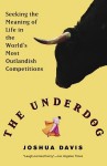 The Underdog: Seeking the Meaning of Life in the World's Most Outlandish Competitions - Joshua Davis