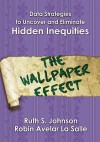 Data Strategies to Uncover and Eliminate Hidden Inequities: The Wallpaper Effect - Ruth S. Johnson, Robin Avelar La Salle