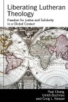 Liberating Lutheran Theology: Freedom for Justice and Solidarity with Others in a Global Context - Paul S. Chung, Ulrich Duchrow, Craig L. Nessan