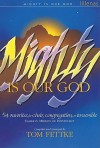 Mighty Is Our God: 54 Favorites for Choir, Congregation, or Ensemble - Tom Fettke