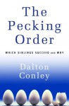 The Pecking Order: Which Siblings Succeed and Why - Dalton Conley