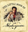 The Little Book of Shakespeare - Kate Harris, John Mannion, William Shakespeare