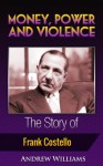 Money, Power and Violence: The Story of Frank Costello - Andrew Williams