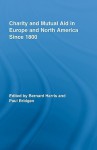 Charity and Mutual Aid in Europe and North America Since 1800 - Bernard Harris