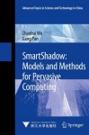 SmartShadow: Models and Methods for Pervasive Computing (Advanced Topics in Science and Technology in China) - Zhaohui Wu, Gang Pan