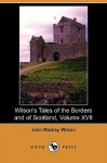 Wilson's Tales of the Borders and of Scotland, Volume XVII (Dodo Press) - John Mackay Wilson, Alexander Leighton